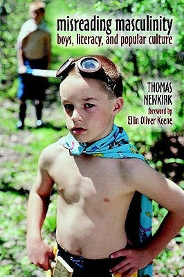 Misreading Masculinity: Boys, Literacy, and Popular Culture by Newkirk, Thomas