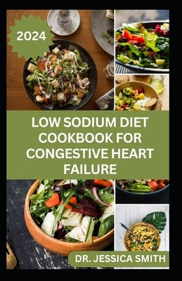 Low Sodium Diet Cookbook for Congestive Heart Failure: Trusted Low-Salt Recipes to Prevent Heart Diseases, High Blood Pressure, Improve Cardiovascular by Smith, Jessica