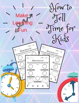 How To Tell Time For Kids: Telling Time on Digital and Analog Clocks, Practice Clocks Reading, Clocks, Quarter Hours, Half Hours, Five Minutes In by Cameron Clifford
