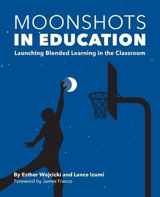 Moonshots in Education: Launching Blended Learning in the Classroom by Wojcicki, Esther