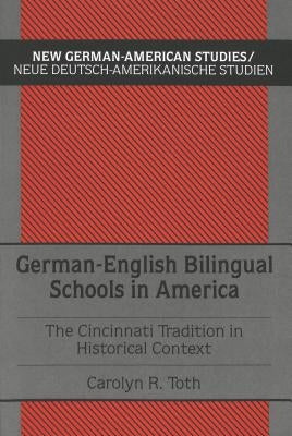 German-English Bilingual Schools in America: The Cincinnati Tradition in Historical Context by Tolzmann, Don Heinrich