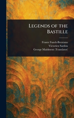 Legends of the Bastille by Funck-Brentano, Frantz