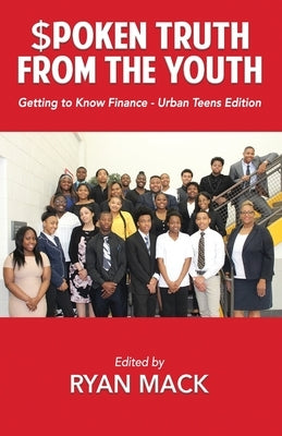 Spoken Truth from the Youth: Getting to Know Finance- Urban Teen Edition by Mack, Ryan C.
