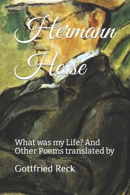Hermann Hesse: What was my Life? And Other Poems translated by by Reck, Gottfried