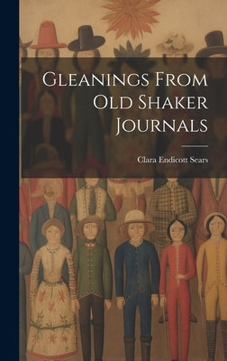 Gleanings From Old Shaker Journals by Sears, Clara Endicott 1863-