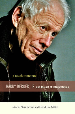 A Touch More Rare: Harry Berger, Jr., and the Arts of Interpretation by Levine, Nina