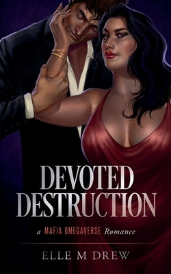 Devoted Destruction: A Mafia Omegaverse Romance by Drew, Elle M.