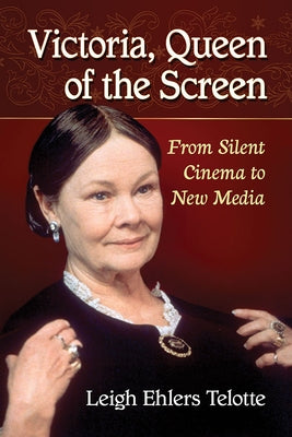 Victoria, Queen of the Screen: From Silent Cinema to New Media by Telotte, Leigh Ehlers