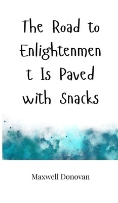 The Road to Enlightenment Is Paved with Snacks by Donovan, Maxwell