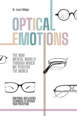 Optical Emotions: The Nine Mental Models Through Which We Perceive the World by Aldape, Laura