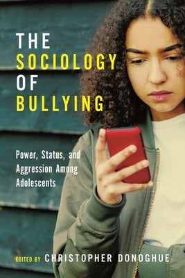 The Sociology of Bullying: Power, Status, and Aggression Among Adolescents by Donoghue, Christopher