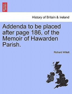 Addenda to Be Placed After Page 186, of the Memoir of Hawarden Parish. by Willett, Richard