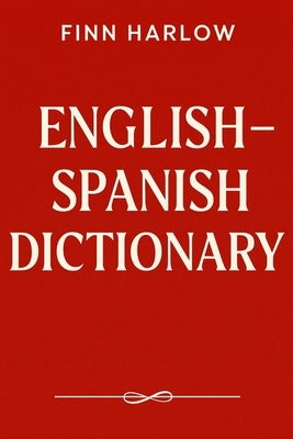 English - Spanish Dictionary: A Practical Bilingual Reference for Students, Travelers & Everyday Use by Harlow, Finn