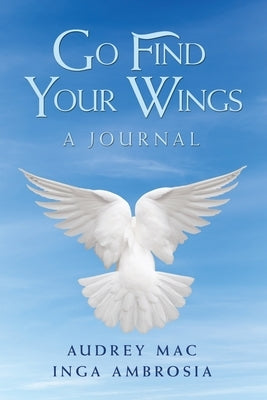 Go Find Your Wings: A Journal by Mac, Audrey