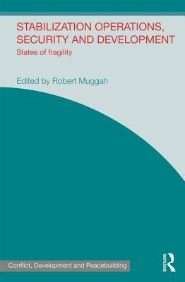 Stabilization Operations, Security and Development: States of Fragility by Muggah, Robert