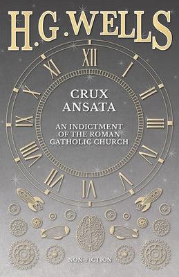 Crux Ansata - An Indictment of the Roman Catholic Church by Wells, H. G.