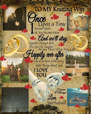 To My Knitting Wife Once Upon A Time I Became Yours & You Became Mine And We'll Stay Together Through Both The Tears & Laughter: 14th Anniversary Gift by Heart, Scarlette