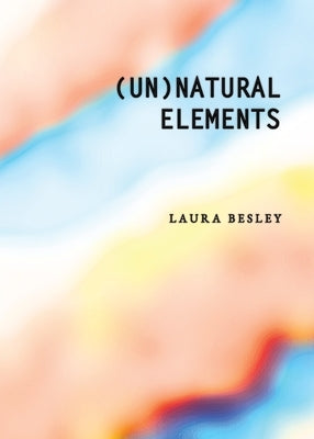 (Un)Natural Elements by Besley, Laura