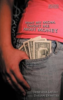 What My Mom Taught Me About Money: Introducing Good Money Habits to Teens and Preteens by Demetri, Darian