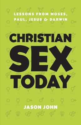 Christian Sex Today: Lessons From Moses, Paul, Jesus & Darwin by John, Jason