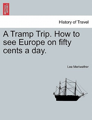 A Tramp Trip. How to See Europe on Fifty Cents a Day. by Meriwether, Lee
