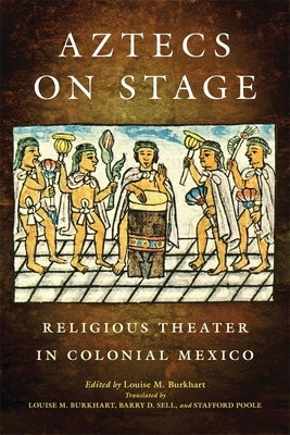 Aztecs on Stage: Religious Theater in Colonial Mexico by Burkhart, Louise M.