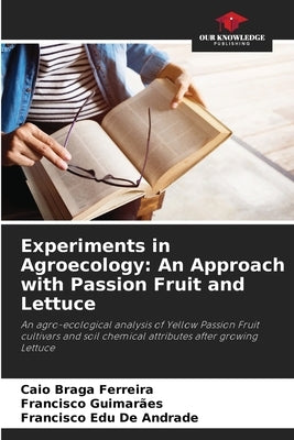 Experiments in Agroecology: An Approach with Passion Fruit and Lettuce by Braga Ferreira, Caio