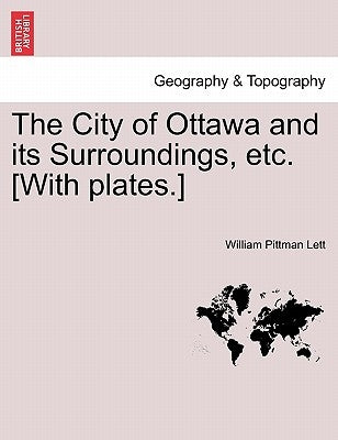 The City of Ottawa and Its Surroundings, Etc. [with Plates.] by Lett, William Pittman