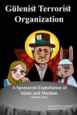 Gülenist Terrorist Organization: A Sponsored Exploitation of Islam and Muslims: Volume One by Strauss, Hans Eliot