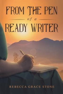 From the Pen of a Ready Writer by Stone, Rebecca Grace
