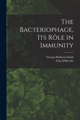The Bacteriophage, its Rôle in Immunity by D'Herelle, Felix
