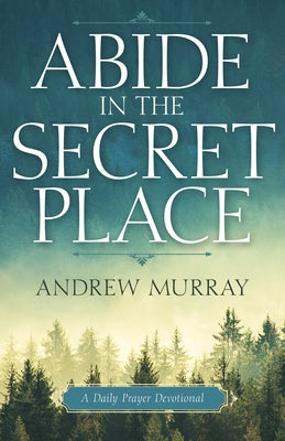 Abide in the Secret Place: A Daily Prayer Devotional by Murray, Andrew