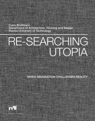 Re-Searching Utopia: When Imagination Challenges Reality by Vienna Technical University