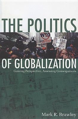 The Politics of Globalization: Gaining Perspective, Assessing Consequences by Brawley, Mark R.