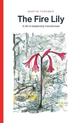 The Fire Lily: A life in leadership transformed by Thrower, Martin