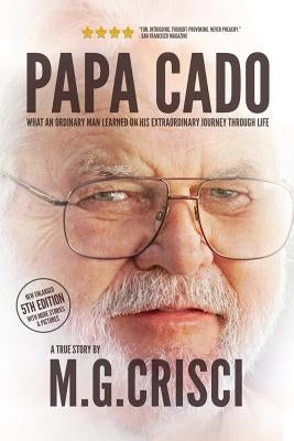 Papa Cado (Fifth Edition): What An Ordinary Man Learned On His Extraordinary Journey Through Life by Crisci, M. G.
