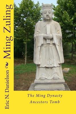 Ming Zuling: The Ming Dynasty Ancestors Tomb by Danielson, Eric N.