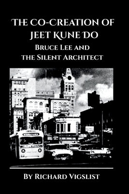 The Co-Creation of Jeet Kune Do: Bruce Lee and the Silent Architect by Dill, Gary