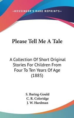 Please Tell Me A Tale: A Collection Of Short Original Stories For Children From Four To Ten Years Of Age (1885) by Baring-Gould, S.