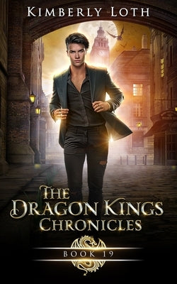 The Dragon Kings: Chronicles Nineteen by Loth, Kimberly