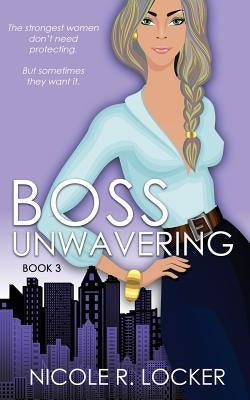 Boss Unwavering: An Enemies to Lovers Romance by Locker, Nicole R.