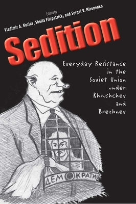 Sedition: Everyday Resistance in the Soviet Union Under Khrushchev and Brezhnev by Kozlov, Vladimir A.