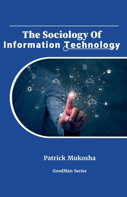 "The Sociology of Information Technology" by Mukosha, Patrick