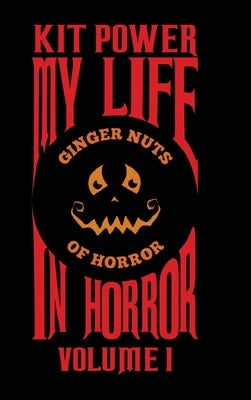 My Life In Horror Volume One: Hardback edition by Power, Kit