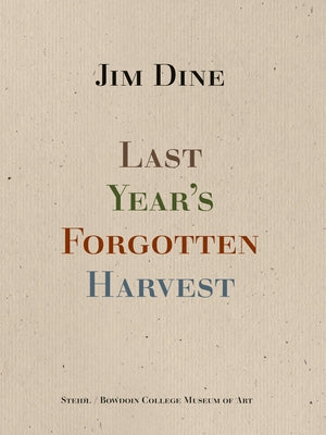 Jim Dine: Last Year's Forgotten Harvest by Dine, Jim