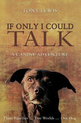 If Only I Could Talk: a Canine Adventure by Lewis, Tony