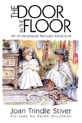 The Door in the Floor: An Underground Railroad Adventure by Stiver, Joan Trindle