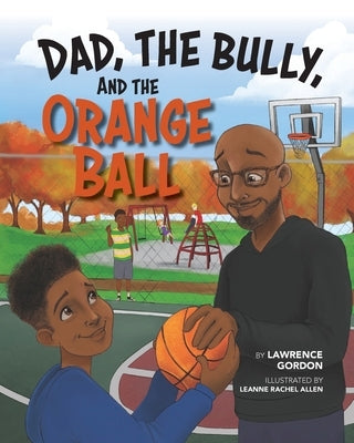 Dad, the Bully, and the Orange Ball by Gordon, Lawrence