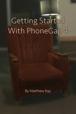 Getting Started with PhoneGap 4 by Ray, Matthew