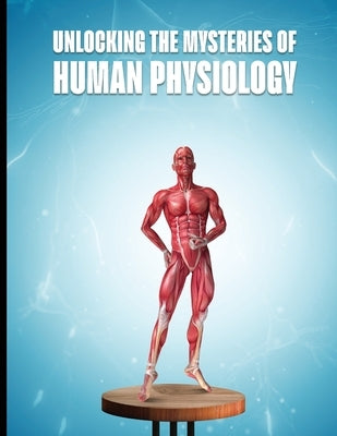 Unlocking the Mysteries of Human Physiology by Nangrejo, Ruqaya